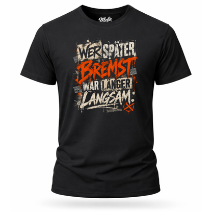 T-Shirt. Wer später bremst.